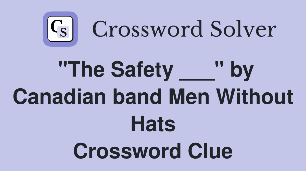"The Safety ___" by Canadian band Men Without Hats Crossword Clue